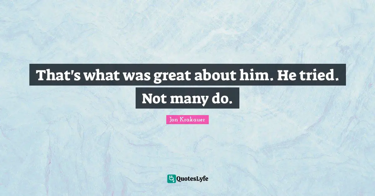 That's what was great about him. He tried. Not many do.