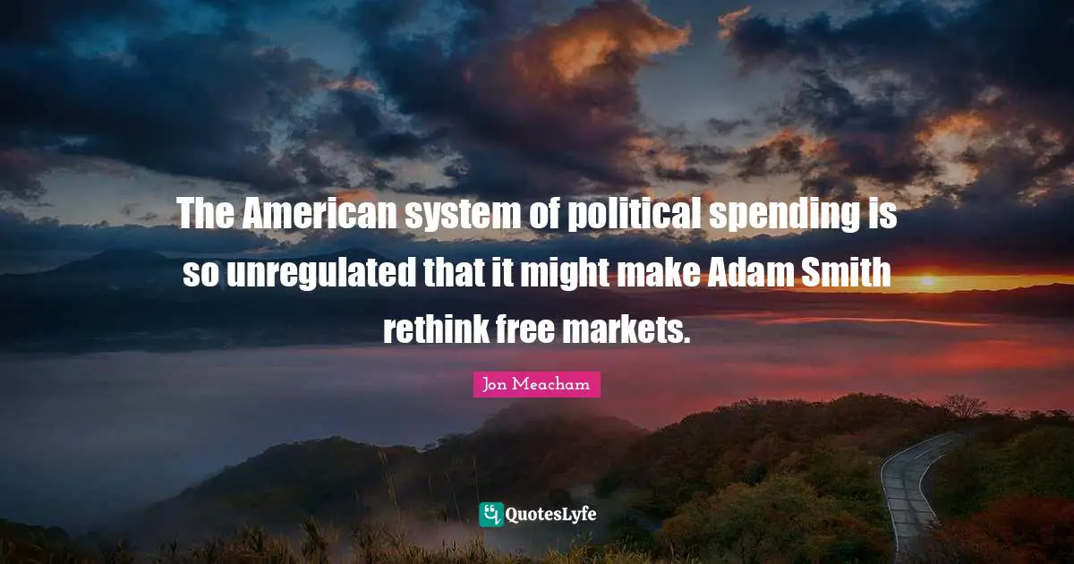 The American system of political spending is so unregulated that it might make Adam Smith rethink free markets.