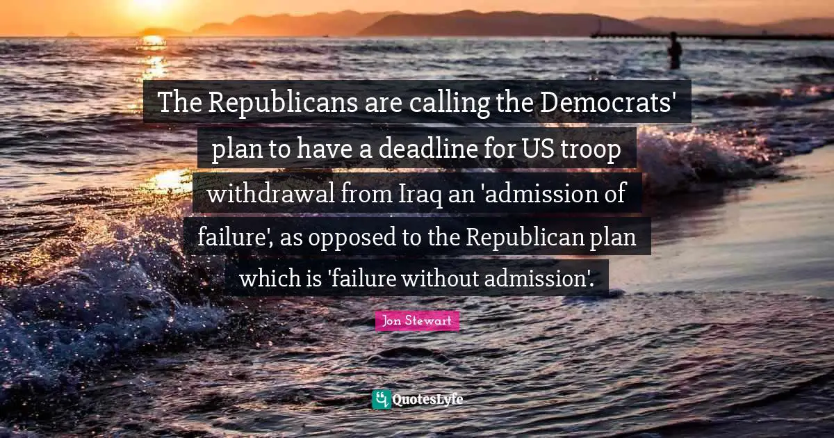 The Republicans are calling the Democrats' plan to have a deadline for US troop withdrawal from Iraq an 'admission of failure', as opposed to the Republican plan which is 'failure without admission'.