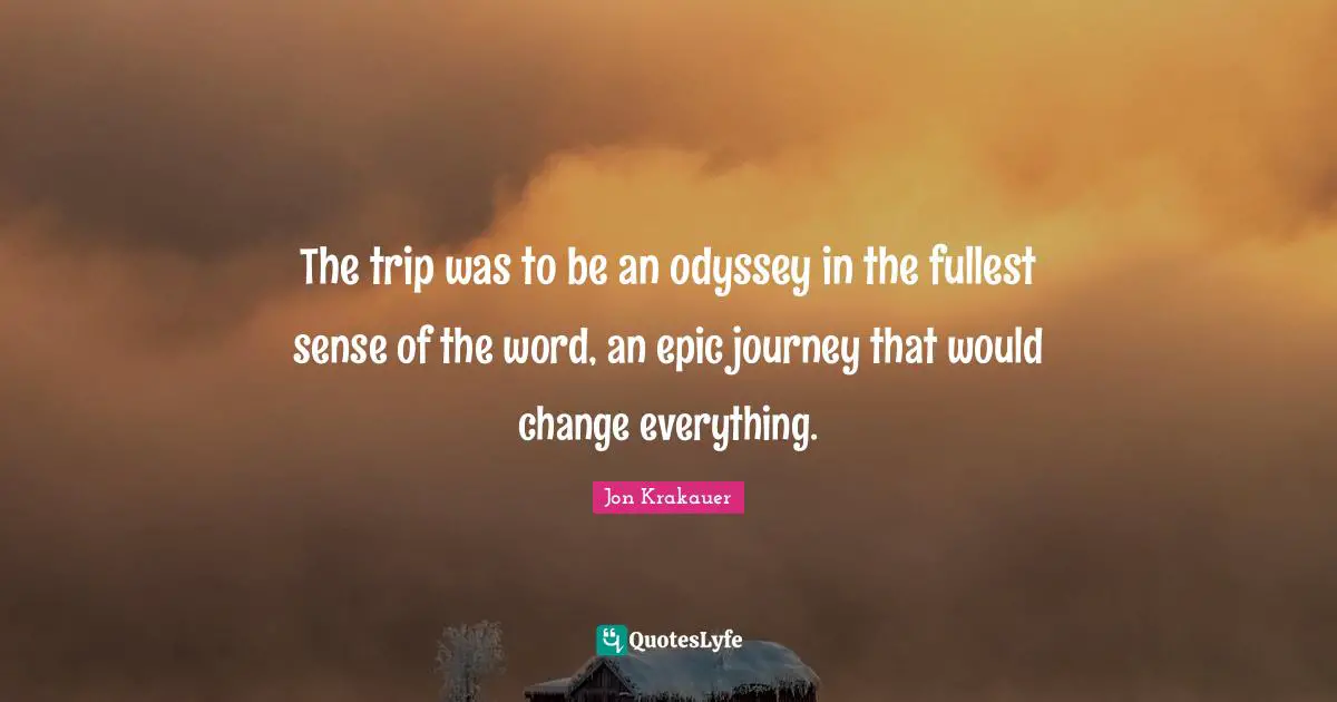 The trip was to be an odyssey in the fullest sense of the word, an epic journey that would change everything.