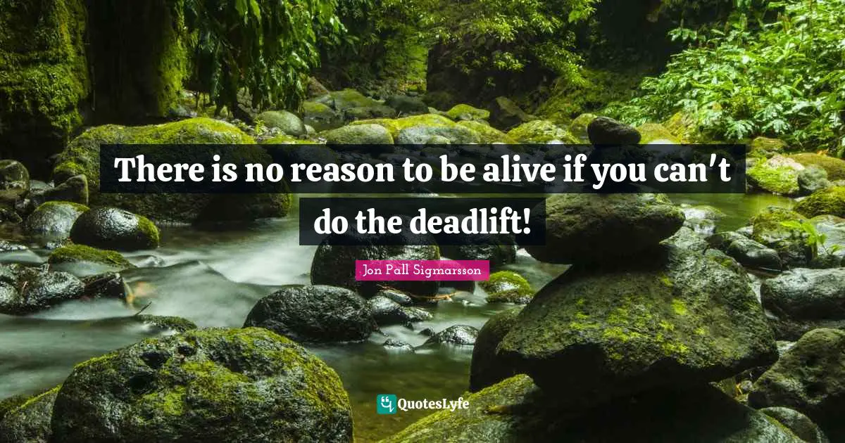 There is no reason to be alive if you can't do the deadlift!