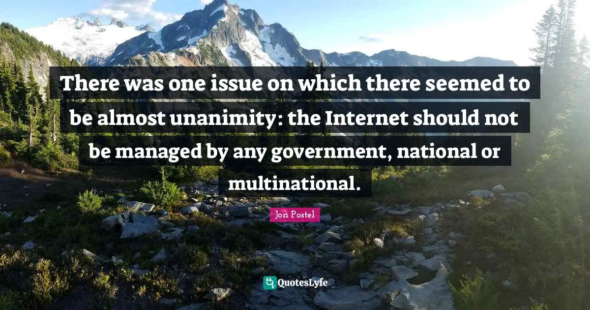 There was one issue on which there seemed to be almost unanimity: the Internet should not be managed by any government, national or multinational.