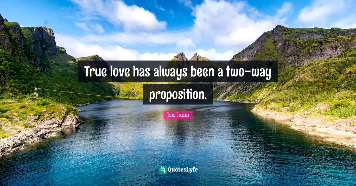 Jon Jones Quotes: "True love has always been a two-way proposition."