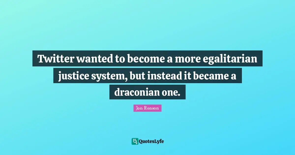 Twitter wanted to become a more egalitarian justice system, but instead it became a draconian one.