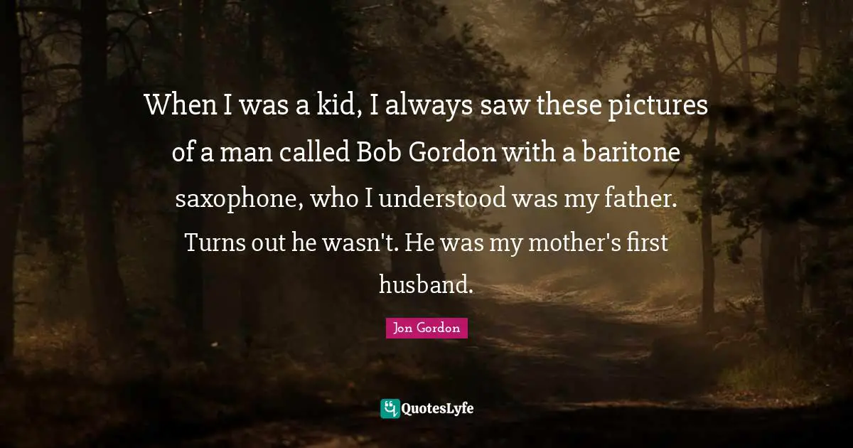 When I was a kid, I always saw these pictures of a man called Bob Gordon with a baritone saxophone, who I understood was my father. Turns out he wasn't. He was my mother's first husband.