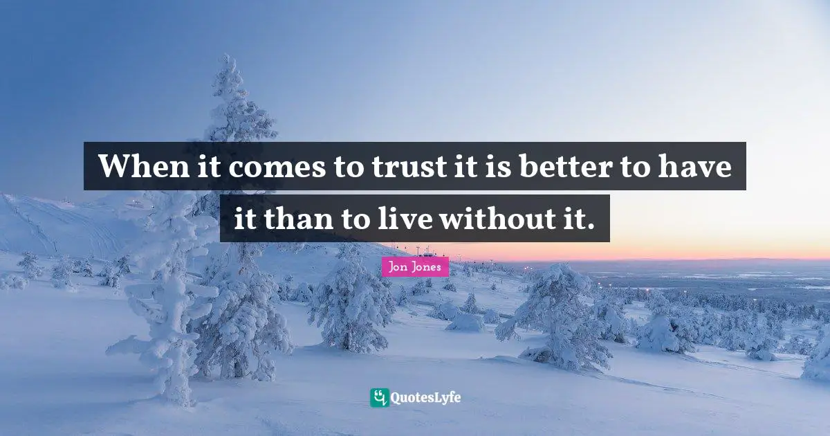 When it comes to trust it is better to have it than to live without it.