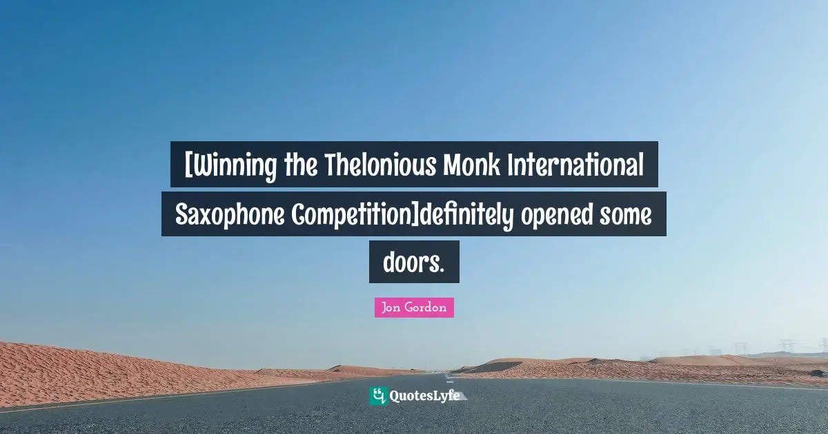 [Winning the Thelonious Monk International Saxophone Competition]definitely opened some doors.