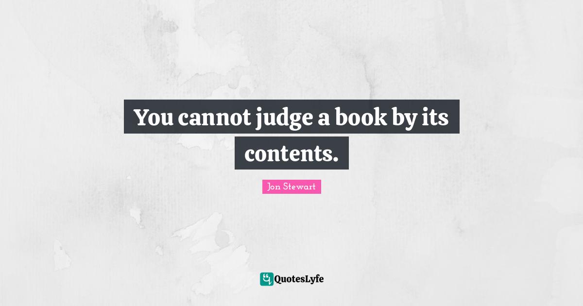 Jon Stewart Quotes: "You cannot judge a book by its contents."