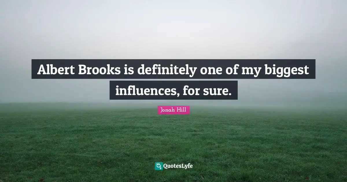 Brooks Quotes: "Albert Brooks is definitely one of my biggest influences, for sure."