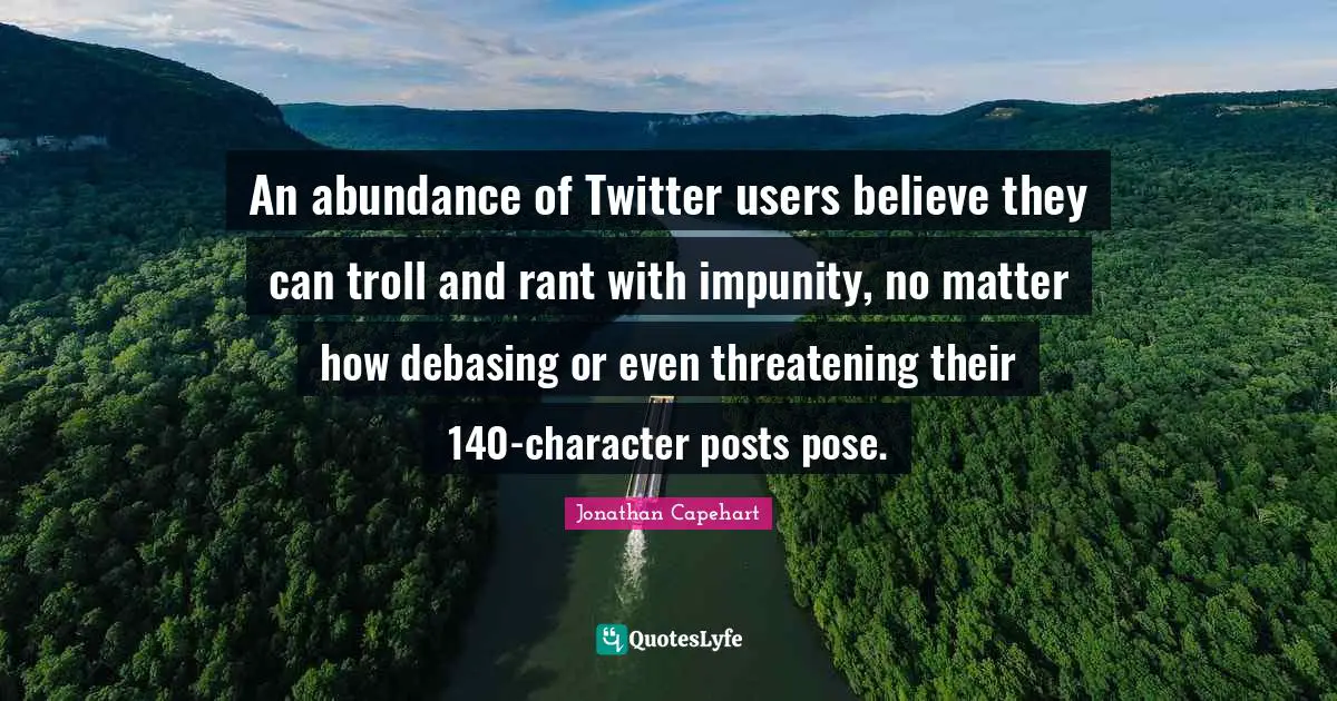 An abundance of Twitter users believe they can troll and rant with impunity, no matter how debasing or even threatening their 140-character posts pose.