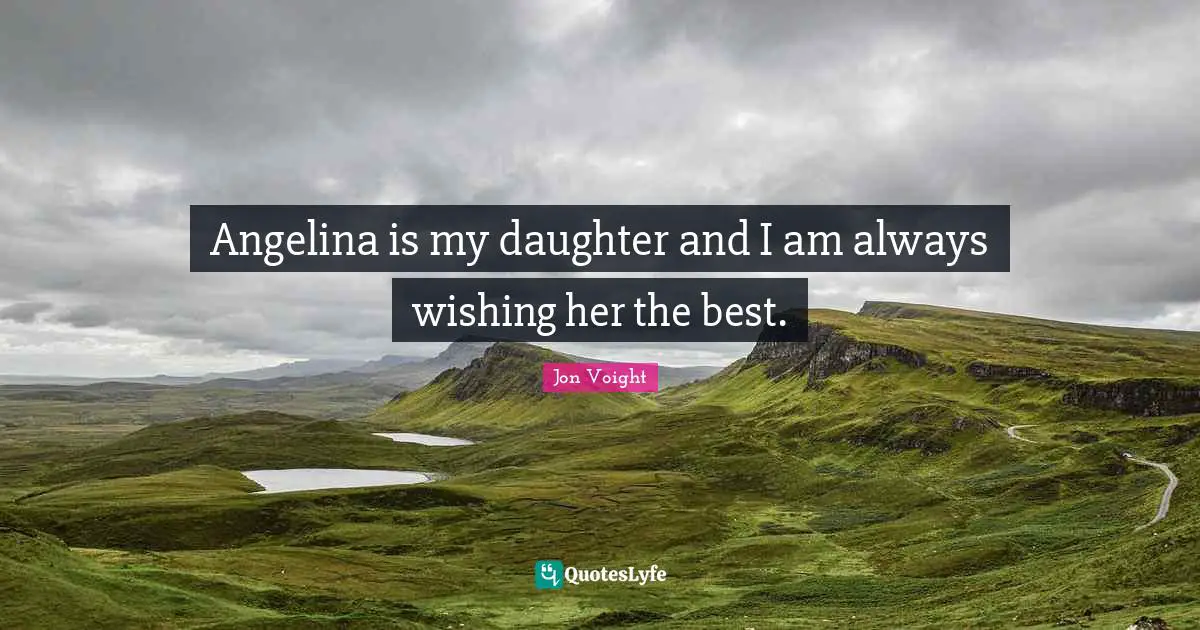 Angelina is my daughter and I am always wishing her the best.