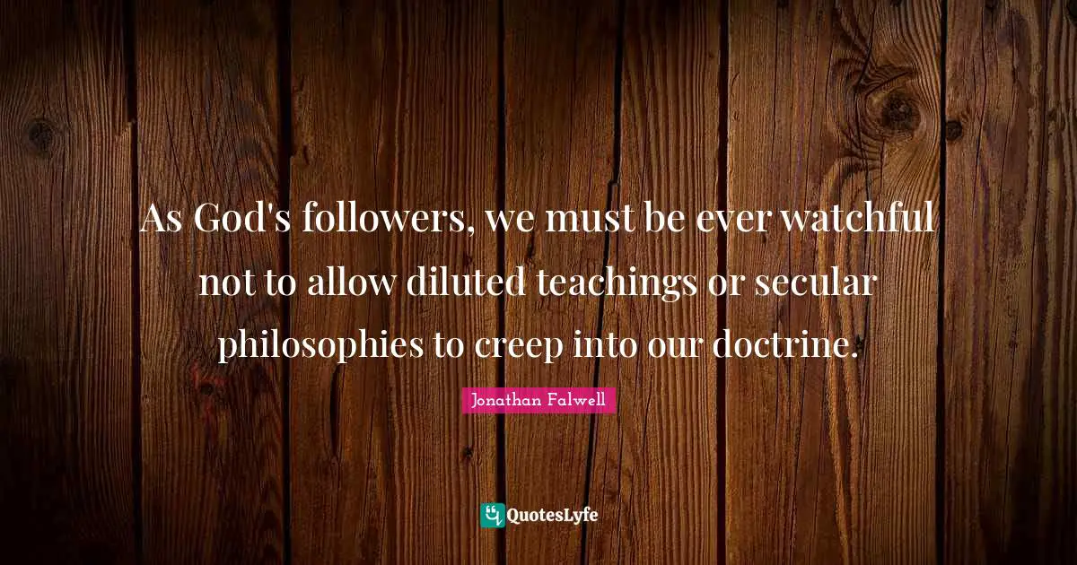 As God's followers, we must be ever watchful not to allow diluted teachings or secular philosophies to creep into our doctrine.
