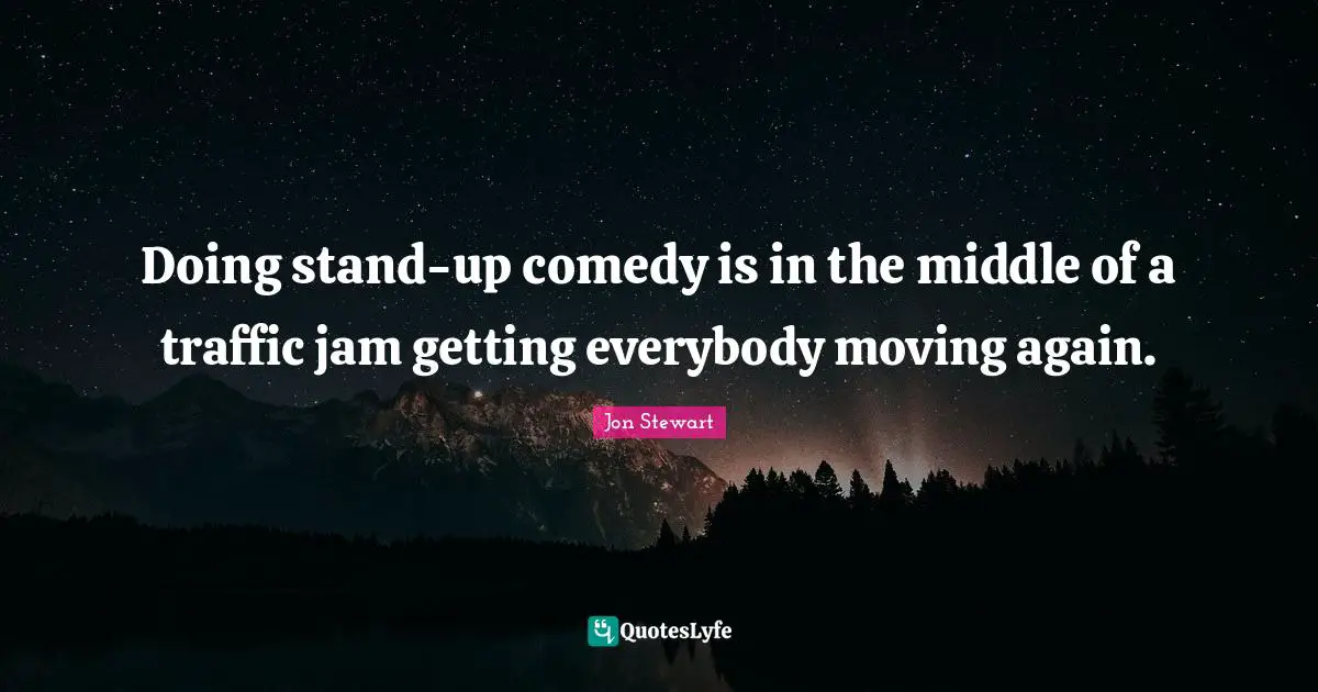 Doing stand-up comedy is in the middle of a traffic jam getting everybody moving again.