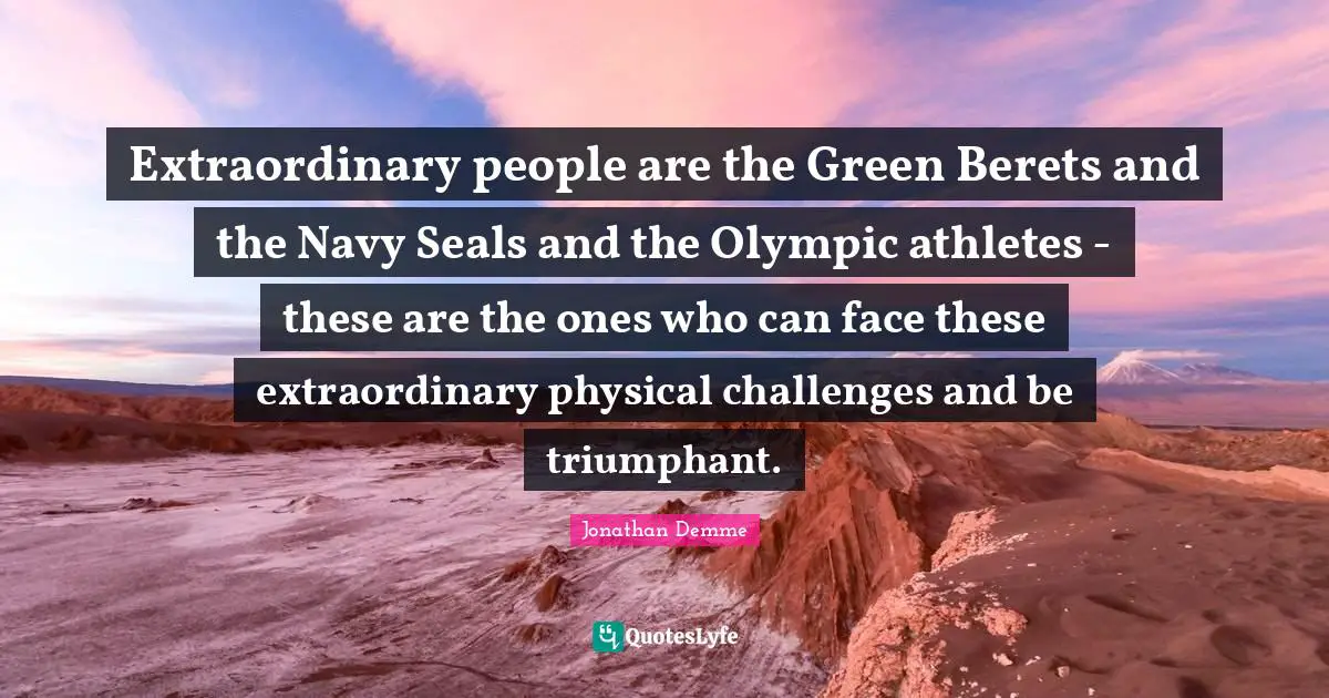Seals Quotes: "Extraordinary people are the Green Berets and the Navy Seals and the Olympic athletes - these are the ones who can face these extraordinary physical challenges and be triumphant."