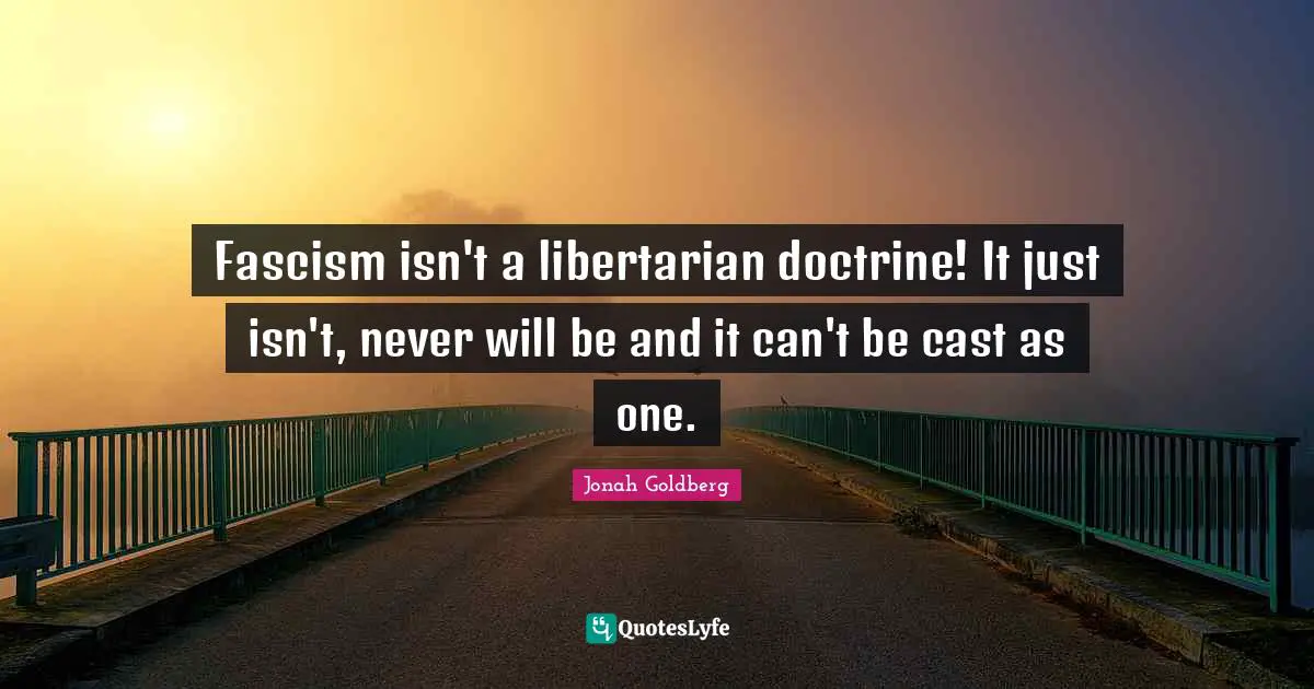 Fascism isn't a libertarian doctrine! It just isn't, never will be and it can't be cast as one.