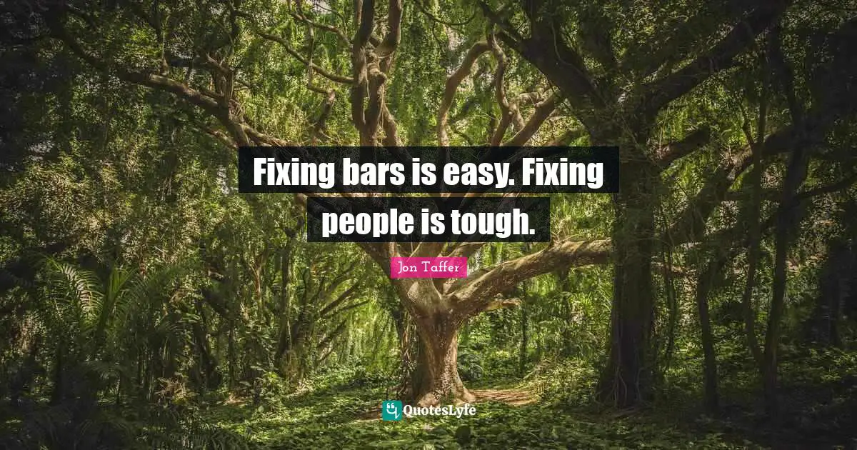Fixing bars is easy. Fixing people is tough.