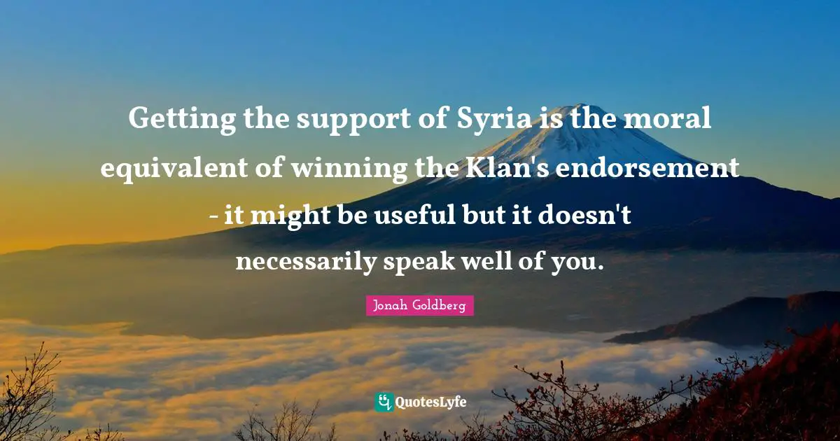 Getting the support of Syria is the moral equivalent of winning the Klan's endorsement - it might be useful but it doesn't necessarily speak well of you.
