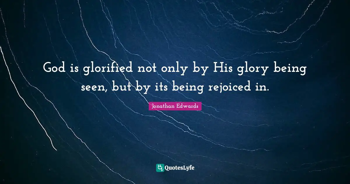 God is glorified not only by His glory being seen, but by its being rejoiced in.