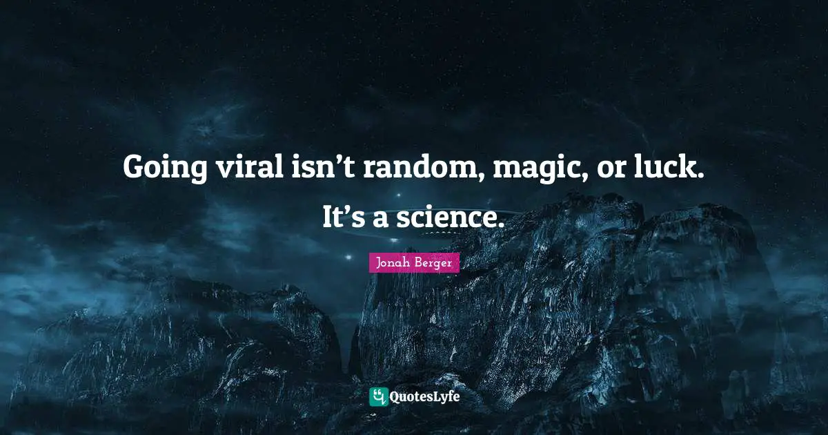 Jonah Berger Quotes: "Going viral isn’t random, magic, or luck. It’s a science."