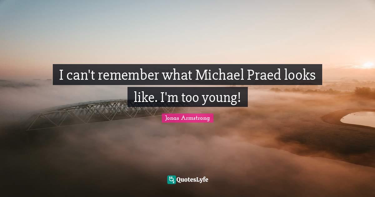 I can't remember what Michael Praed looks like. I'm too young!