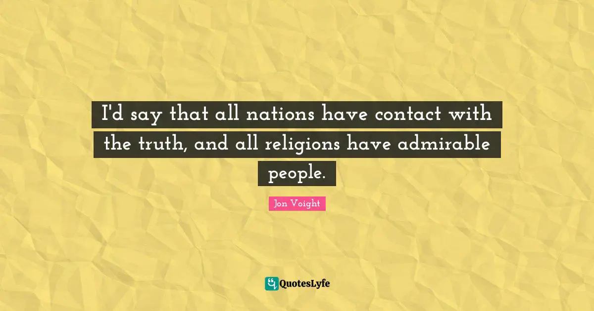 I'd say that all nations have contact with the truth, and all religions have admirable people.