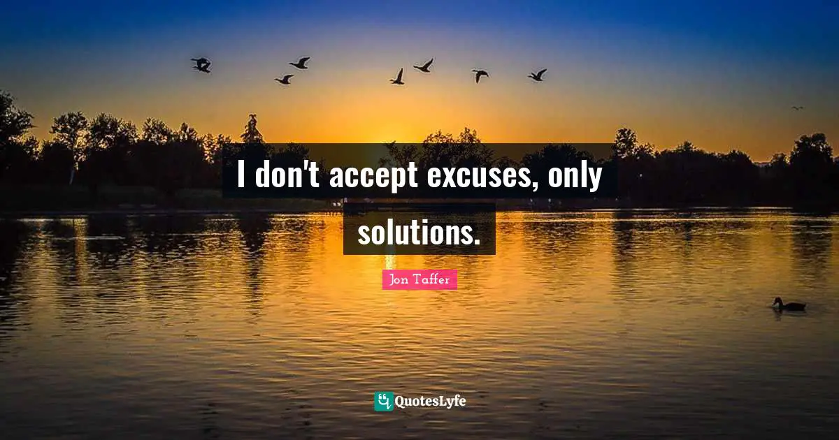 Excuse Quotes: "I don't accept excuses, only solutions."