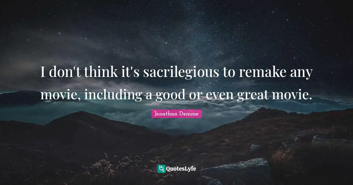 I don't think it's sacrilegious to remake any movie, including a good or even great movie.