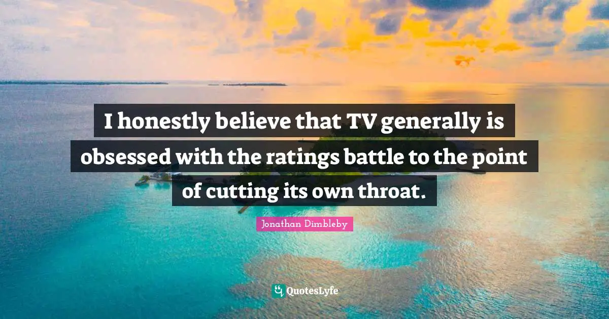 I honestly believe that TV generally is obsessed with the ratings battle to the point of cutting its own throat.