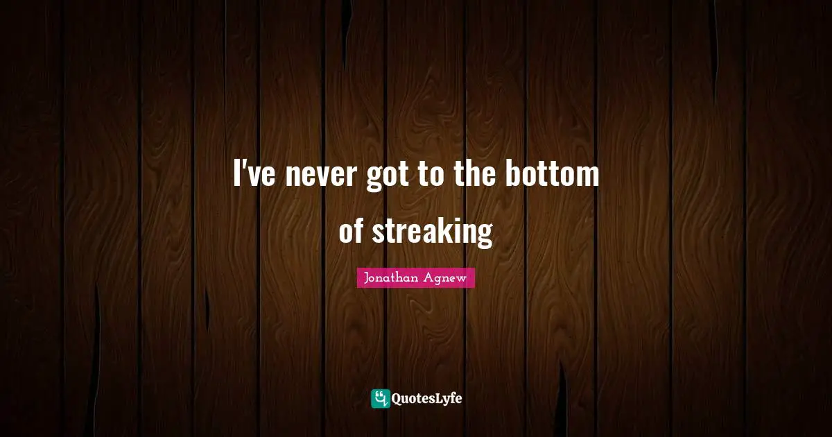 I've never got to the bottom of streaking