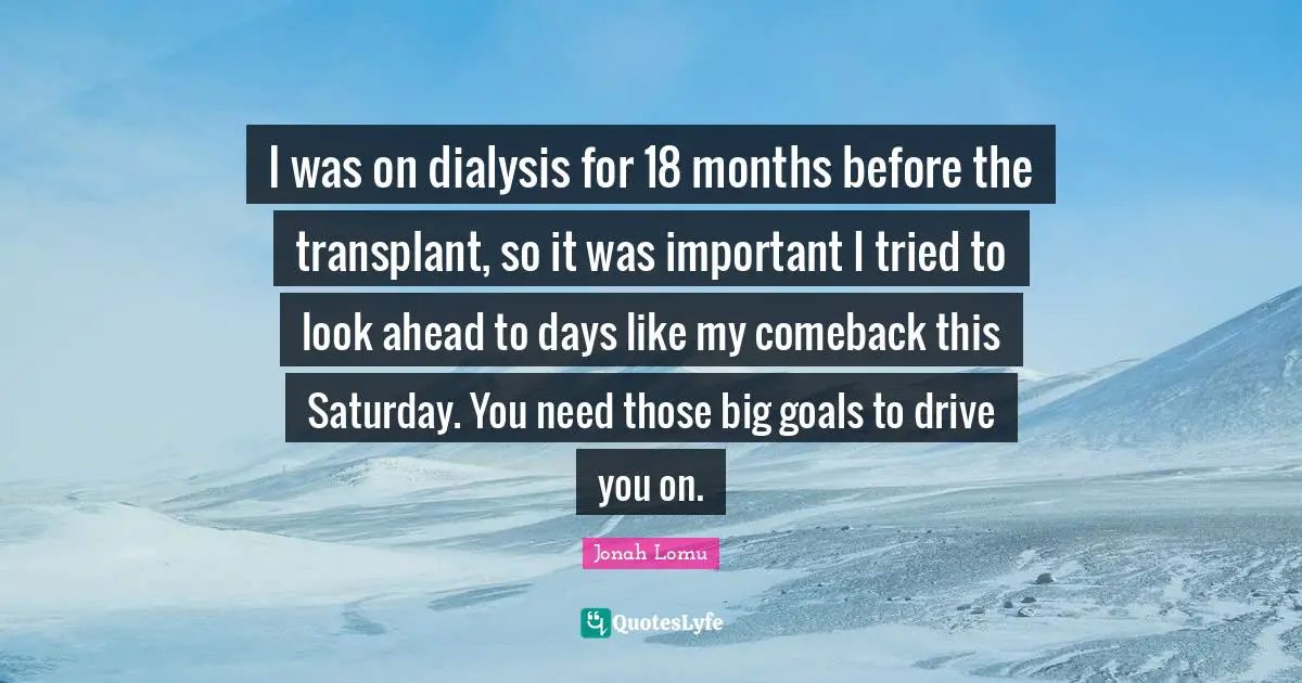 Saturday Quotes: "I was on dialysis for 18 months before the transplant, so it was important I tried to look ahead to days like my comeback this Saturday. You need those big goals to drive you on."