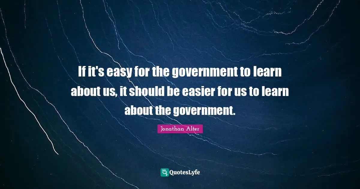 If it's easy for the government to learn about us, it should be easier for us to learn about the government.