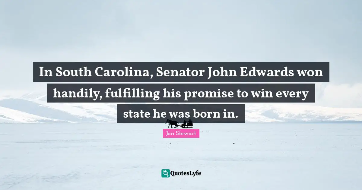 In South Carolina, Senator John Edwards won handily, fulfilling his promise to win every state he was born in.