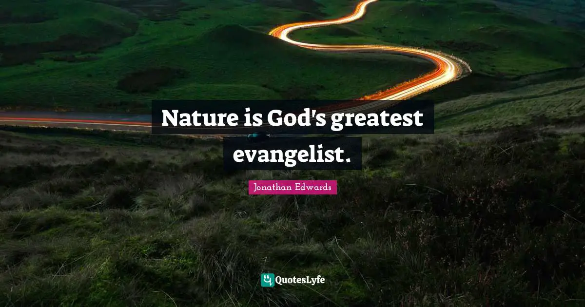 Nature Quotes: "Nature is God's greatest evangelist."