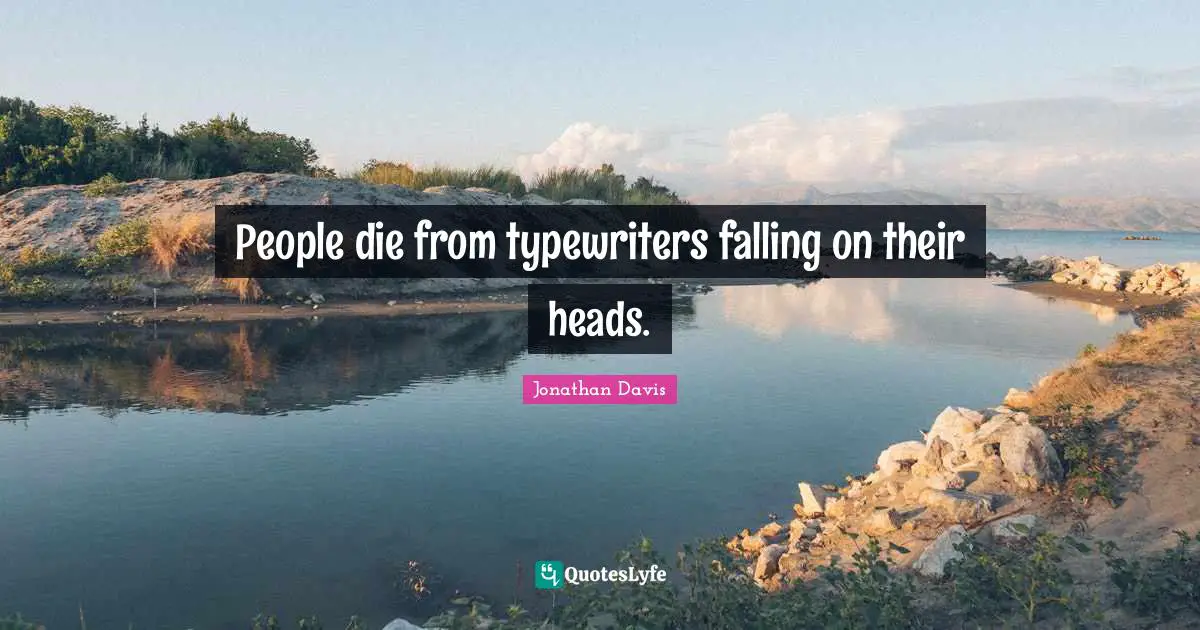 People die from typewriters falling on their heads.