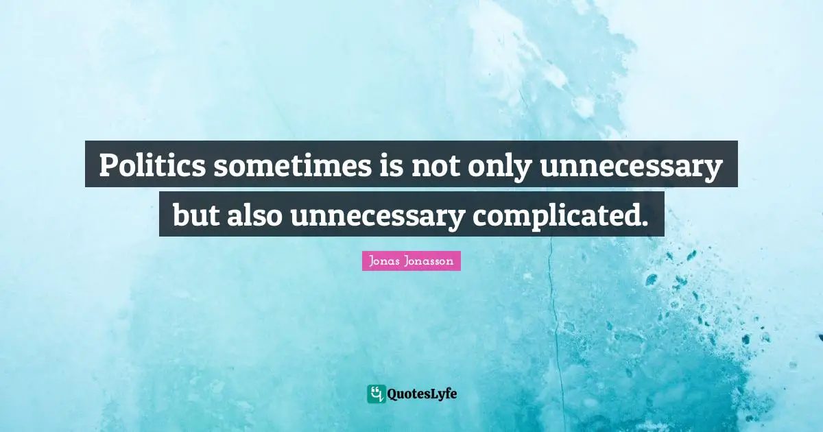 Politics sometimes is not only unnecessary but also unnecessary complicated.