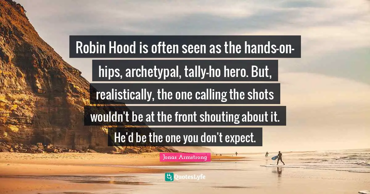 Robin Hood is often seen as the hands-on-hips, archetypal, tally-ho hero. But, realistically, the one calling the shots wouldn't be at the front shouting about it. He'd be the one you don't expect.