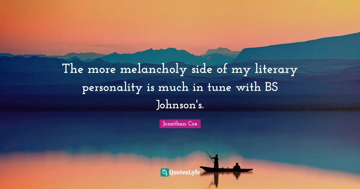 The more melancholy side of my literary personality is much in tune with BS Johnson's.