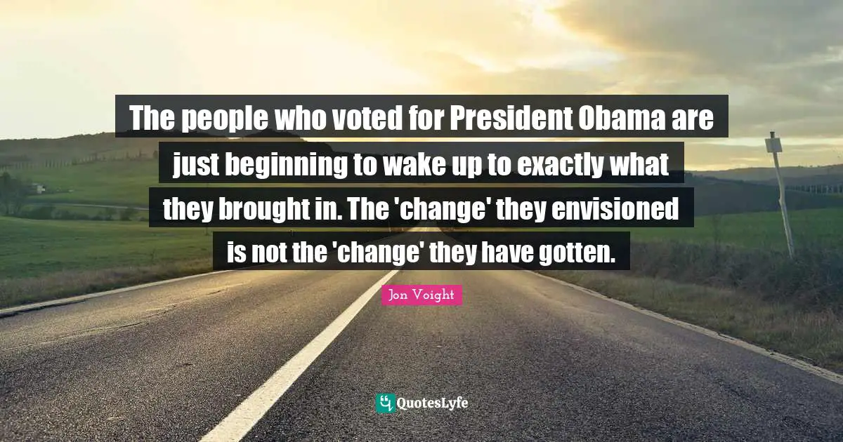 The people who voted for President Obama are just beginning to wake up to exactly what they brought in. The 'change' they envisioned is not the 'change' they have gotten.