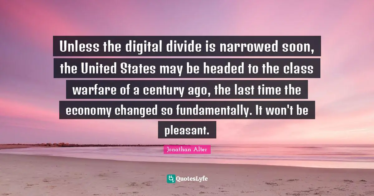 Unless the digital divide is narrowed soon, the United States may be headed to the class warfare of a century ago, the last time the economy changed so fundamentally. It won't be pleasant.