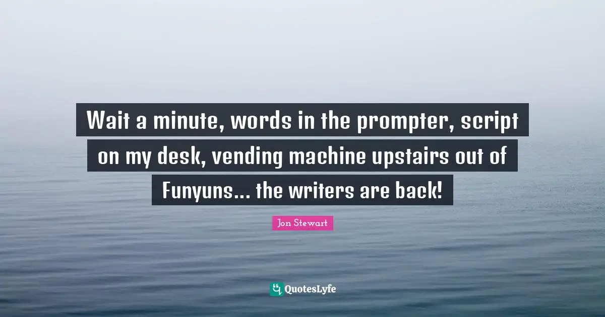 Wait a minute, words in the prompter, script on my desk, vending machine upstairs out of Funyuns... the writers are back!