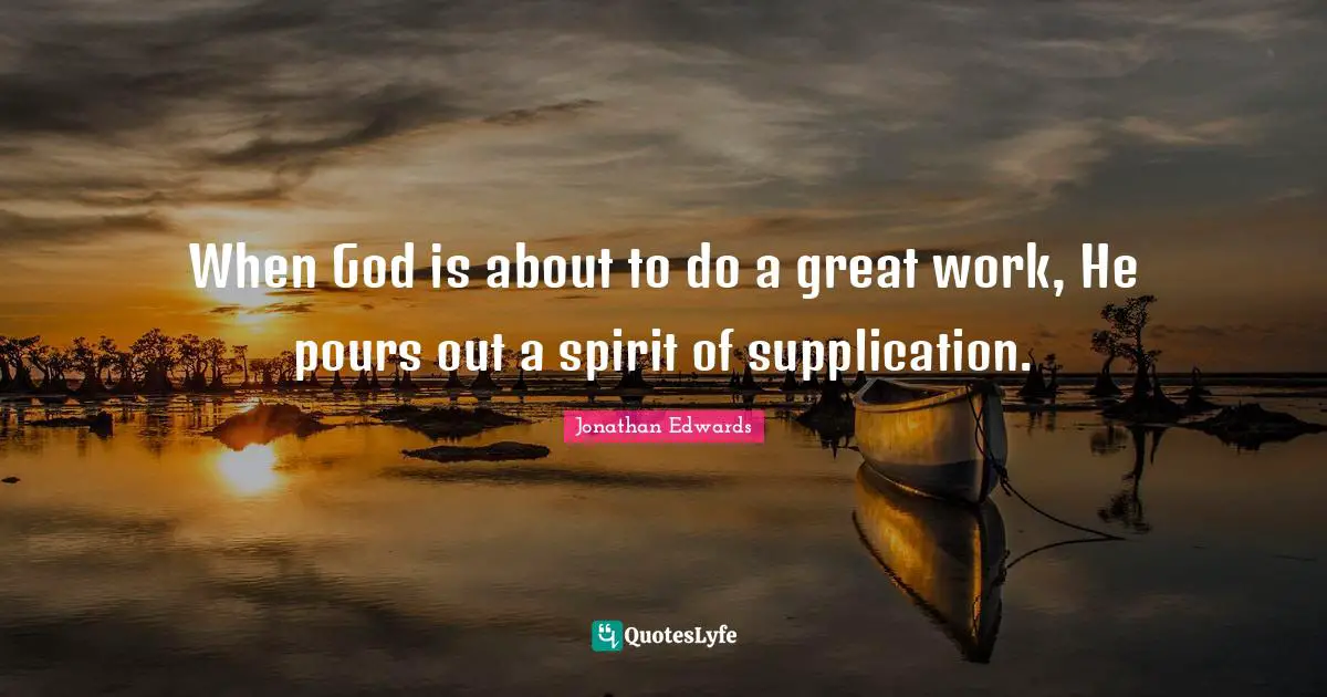 Great Work Quotes: "When God is about to do a great work, He pours out a spirit of supplication."