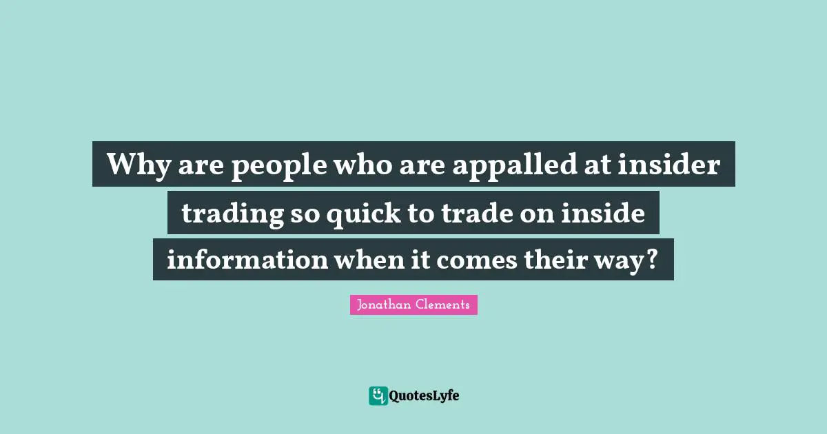 Why are people who are appalled at insider trading so quick to trade on inside information when it comes their way?