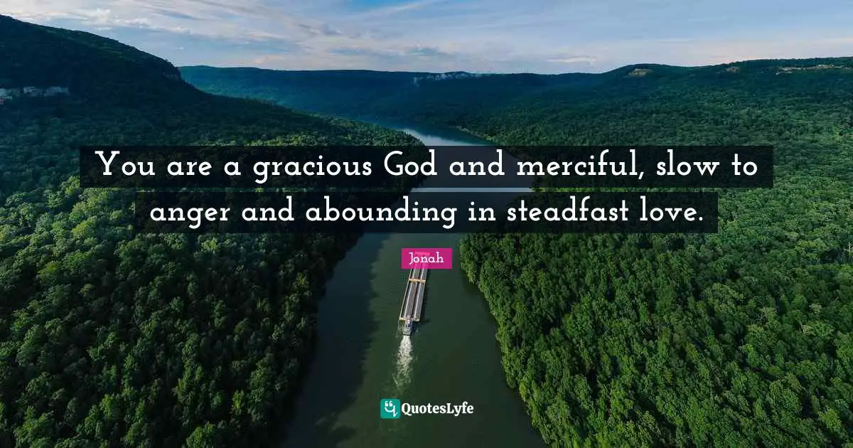 Steadfast Quotes: "You are a gracious God and merciful, slow to anger and abounding in steadfast love."