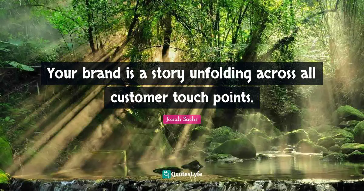 Your brand is a story unfolding across all customer touch points.