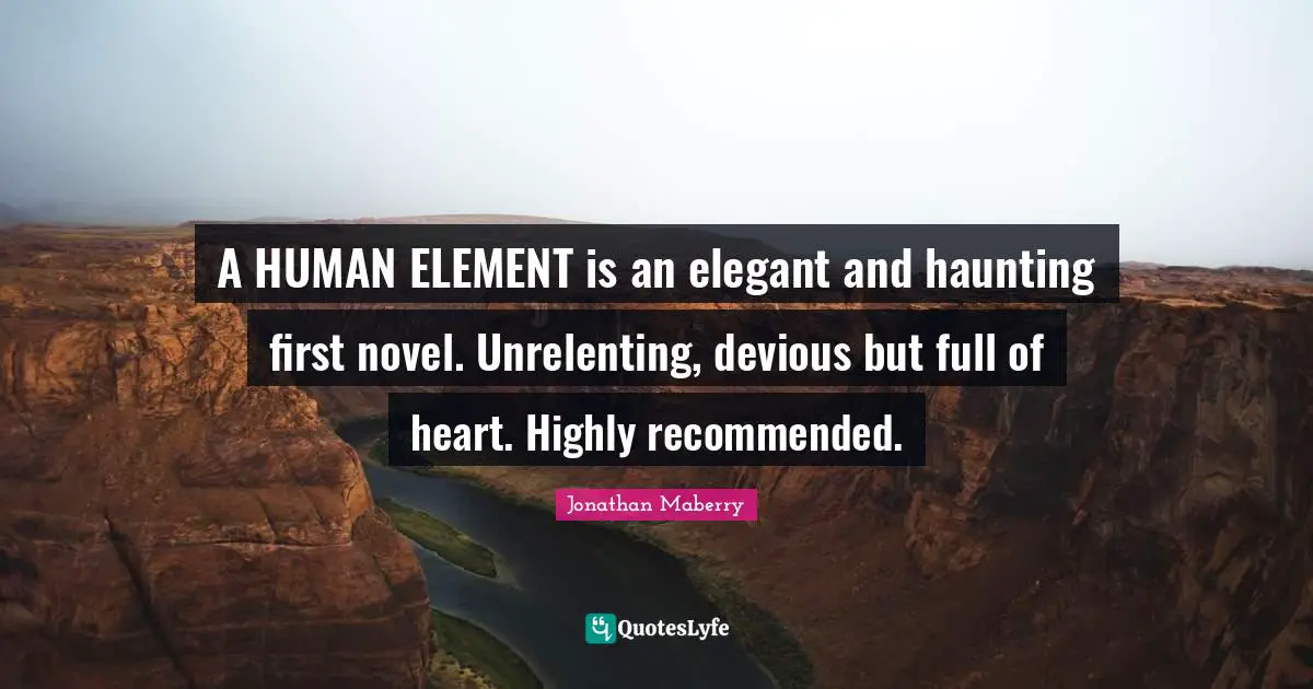 A HUMAN ELEMENT is an elegant and haunting first novel. Unrelenting, devious but full of heart. Highly recommended.