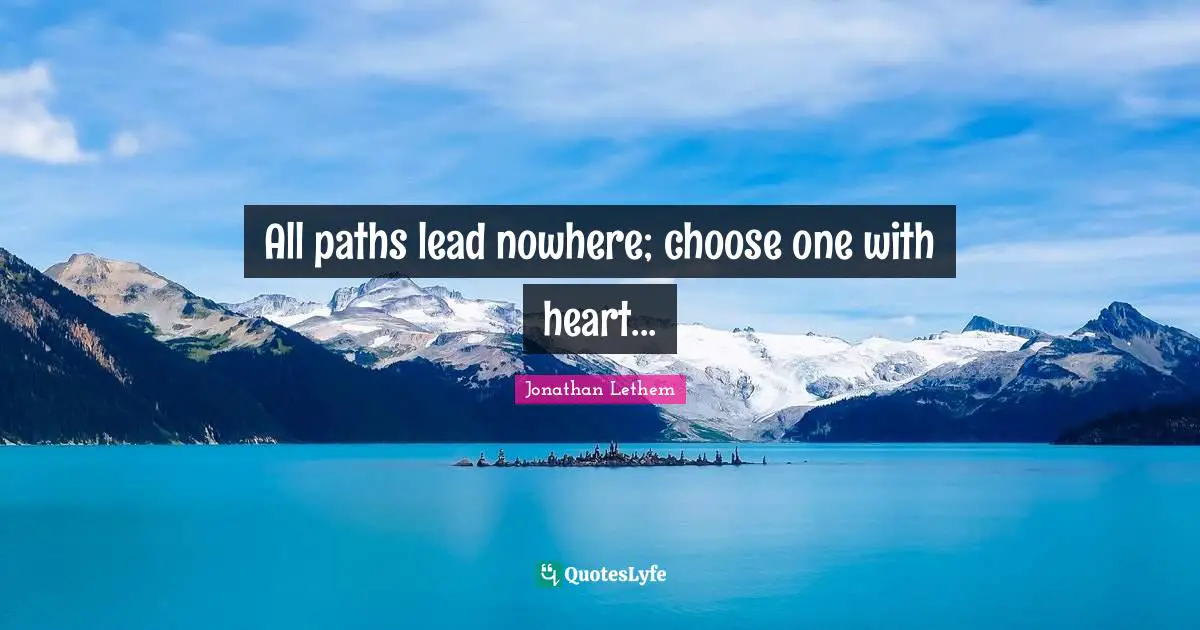 All paths lead nowhere; choose one with heart...