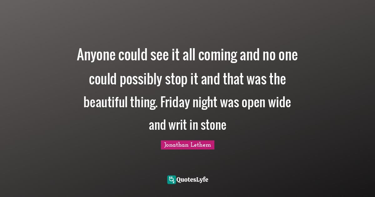 Anyone could see it all coming and no one could possibly stop it and that was the beautiful thing. Friday night was open wide and writ in stone