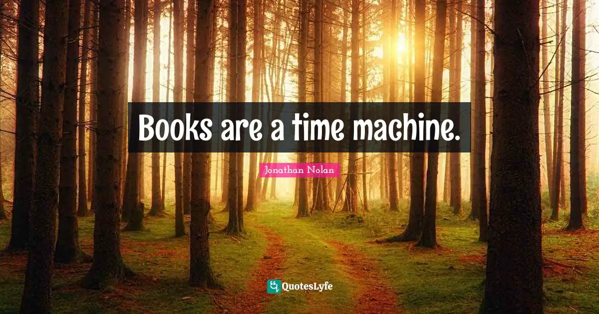 Books are a time machine.