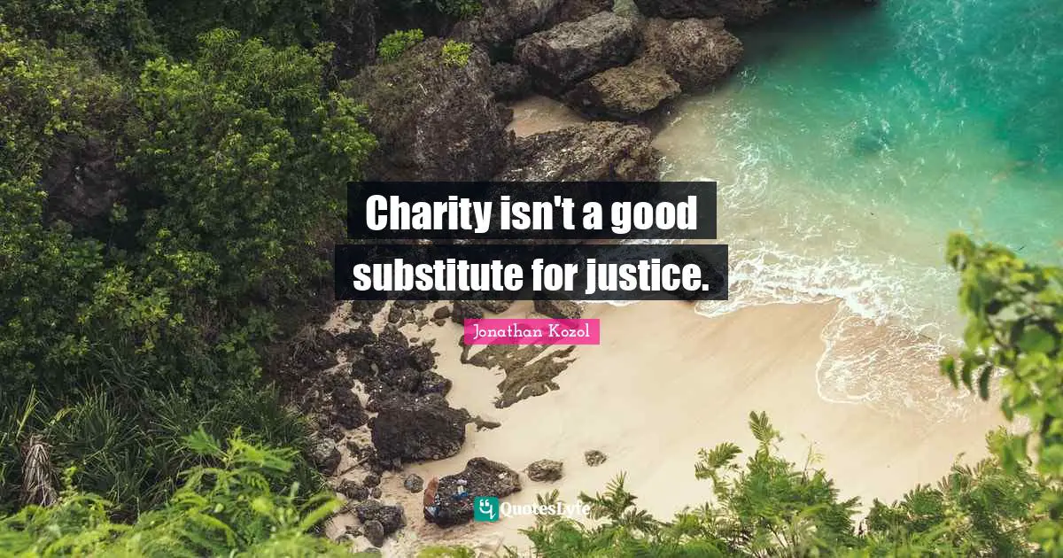 Charity isn't a good substitute for justice.