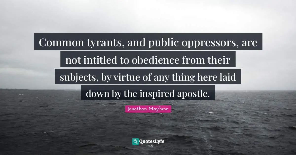 Common tyrants, and public oppressors, are not intitled to obedience from their subjects, by virtue of any thing here laid down by the inspired apostle.